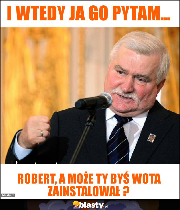I wtedy ja go pytam...