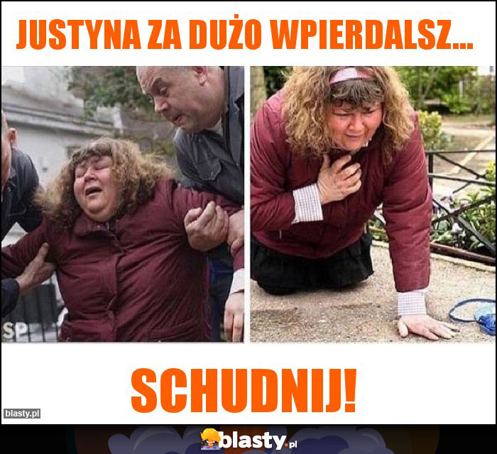 Justyna za dużo wpierdalsz...