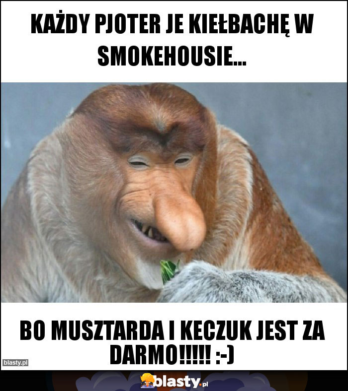 KAŻDY PJOTER JE KIEŁBACHĘ W SMOKEHOUSIE...