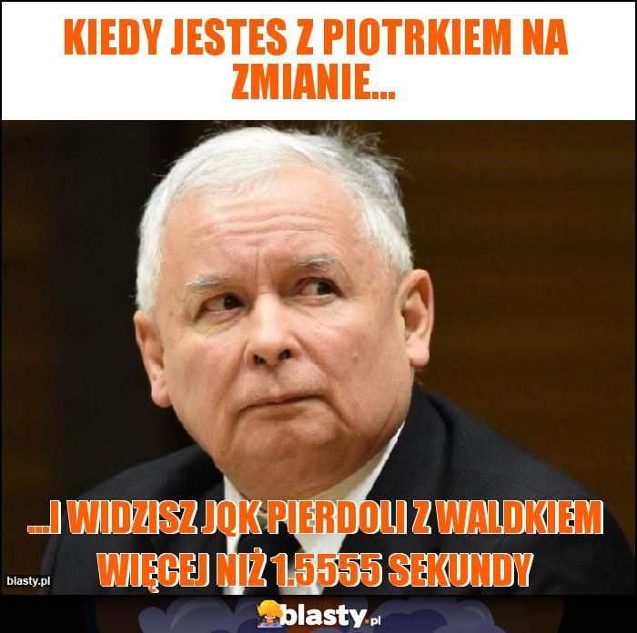 Kiedy jestes z Piotrkiem na zmianie...