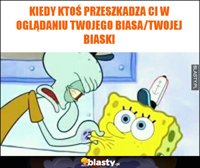 Kiedy ktoś przeszkadza ci w oglądaniu twojego biasa/twojej biaski