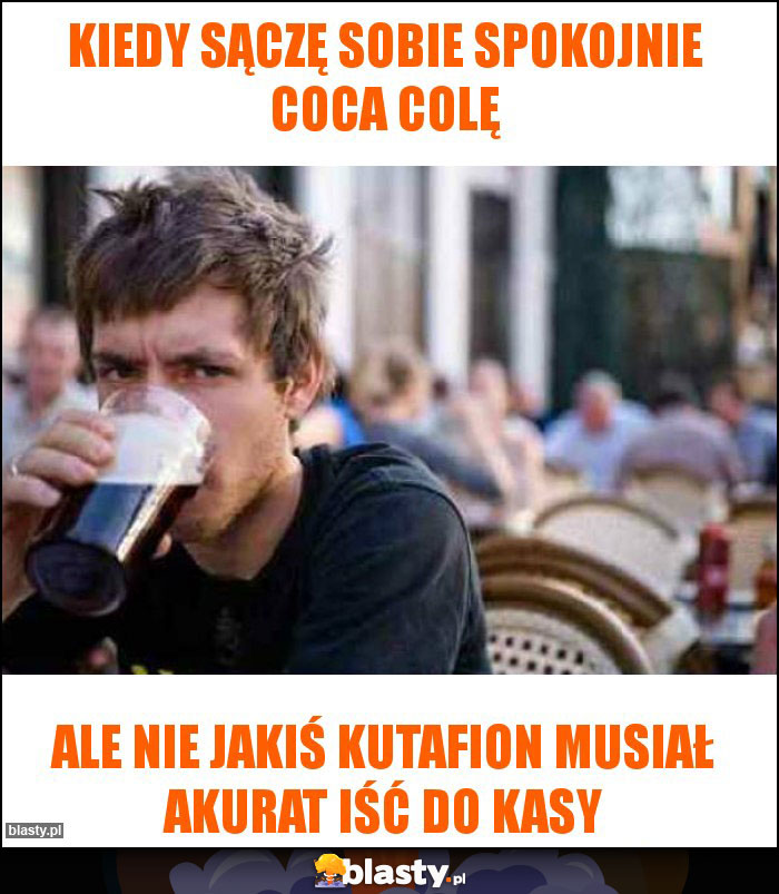 Kiedy sączę sobie spokojnie coca colę