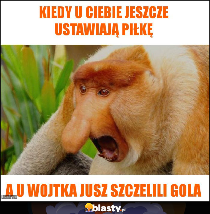 KIEDY U CIEBIE JESZCZE USTAWIAJĄ PIŁKĘ