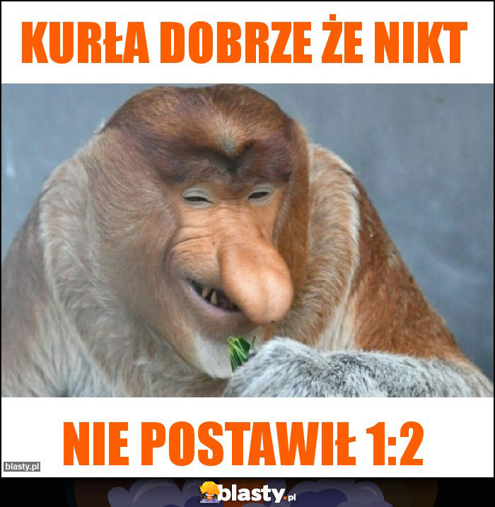 Kurła dobrze że nikt