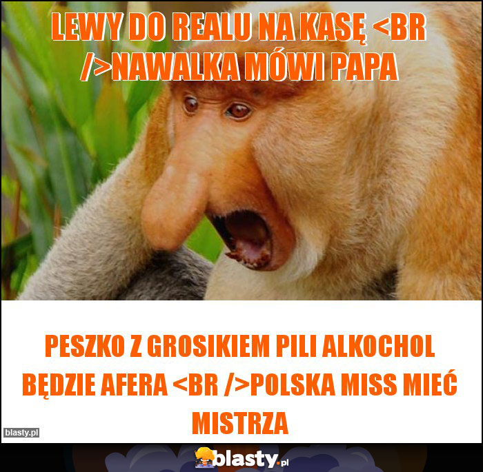 Lewy do realu na kasę 
Nawalka mówi papa