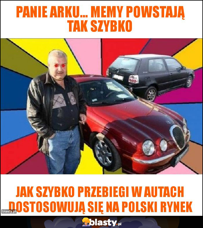 Panie Arku... Memy powstają tak szybko