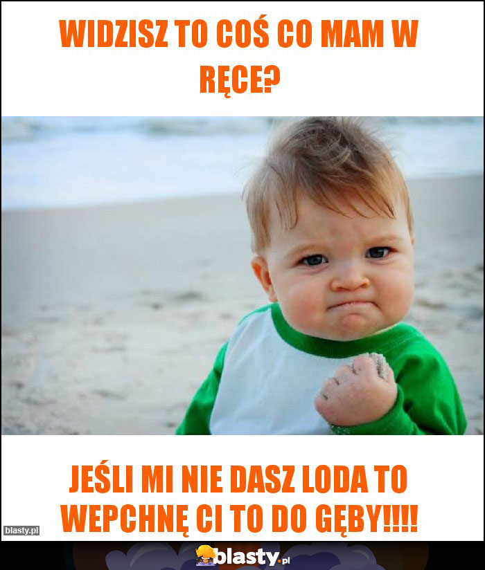 Widzisz to coś co mam w ręce?