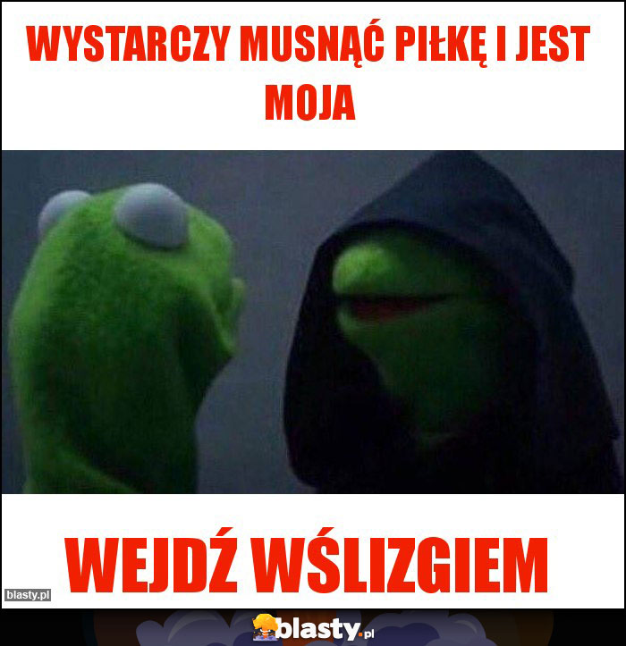 wystarczy musnąć piłkę i jest moja