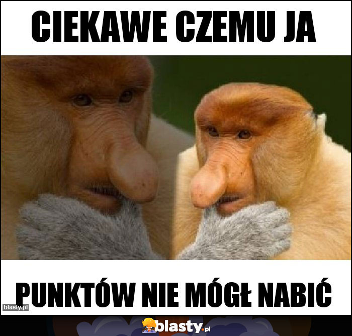 Ciekawe czemu ja