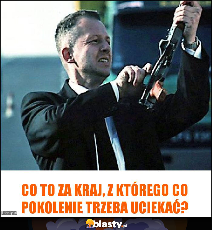 Co to za kraj, z którego co pokolenie trzeba uciekać?