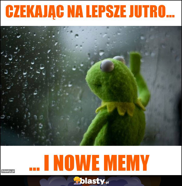 Czekając na lepsze jutro...