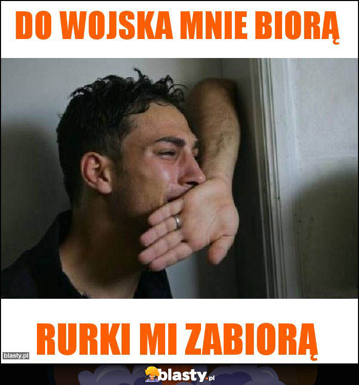 Do wojska mnie biorą