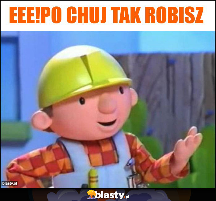 Eee!Po chuj tak robisz