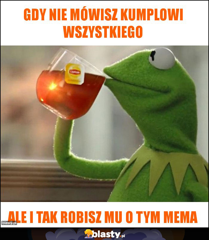 Gdy nie mówisz kumplowi wszystkiego