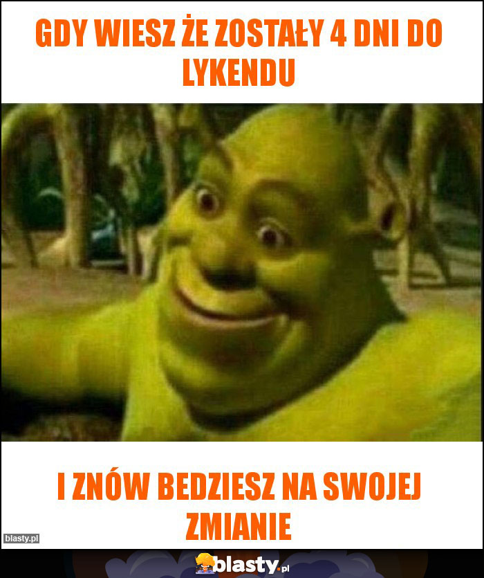 Gdy wiesz że zostały 4 dni do lykendu