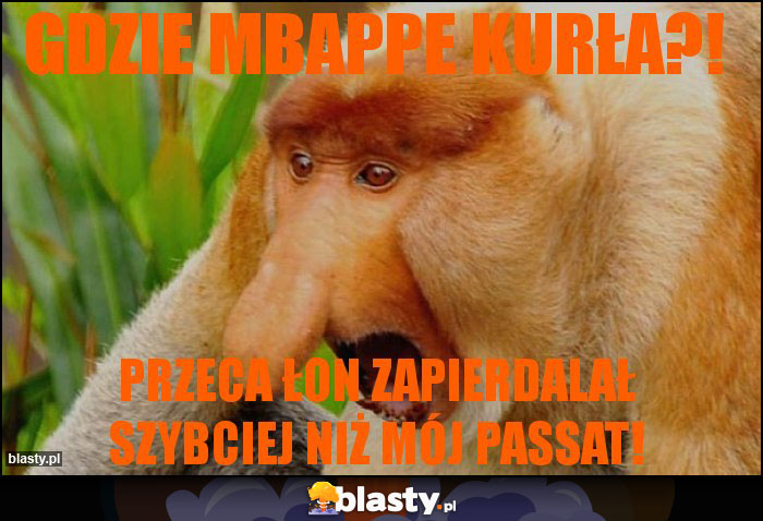 GDZIE MBAPPE KURŁA?!