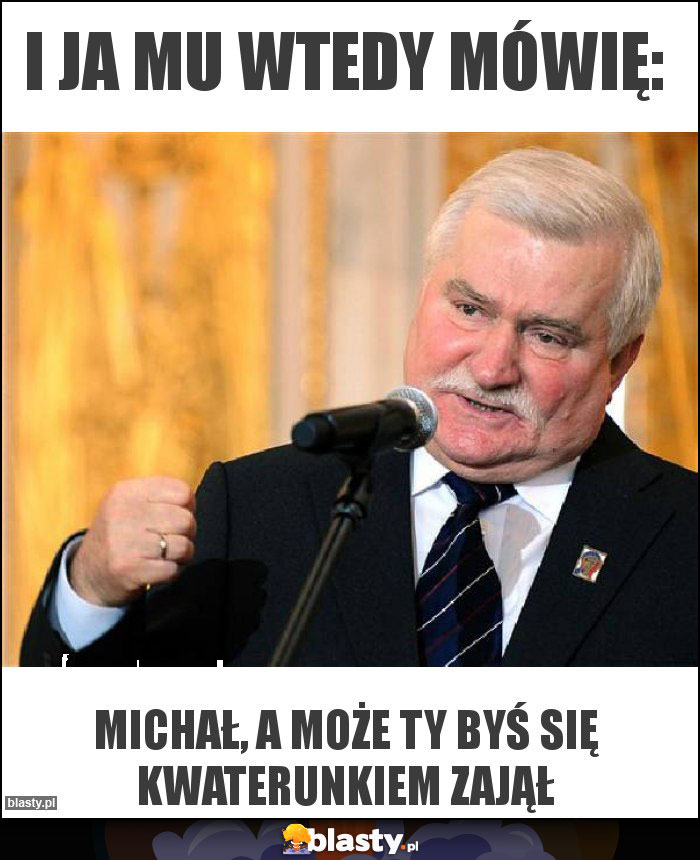 I ja mu wtedy mówię: