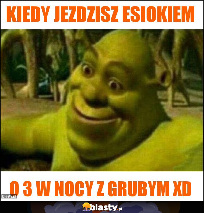 Kiedy jezdzisz esiokiem