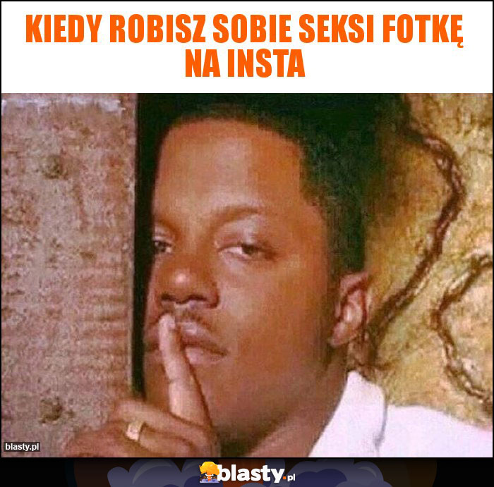 Kiedy robisz sobie seksi fotkę na insta