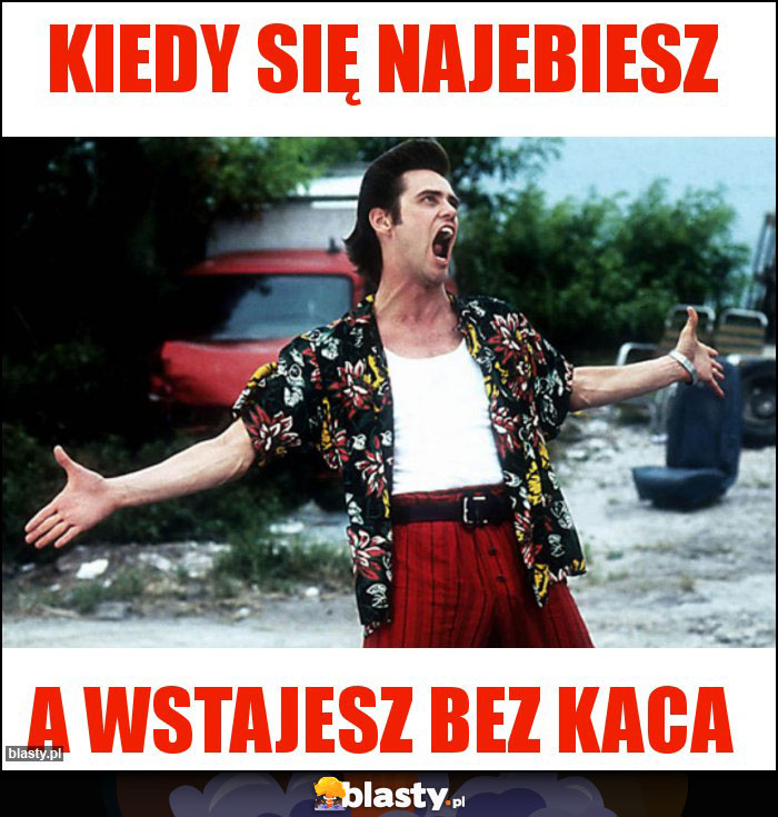 Kiedy się najebiesz