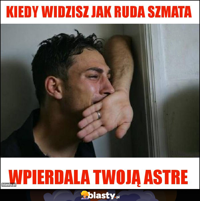 Kiedy widzisz jak ruda szmata