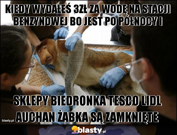 KIEDY WYDAŁEŚ 3zł za wodę na stacji benzynowej bo jest po północy I