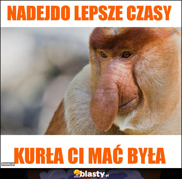 Nadejdo lepsze czasy