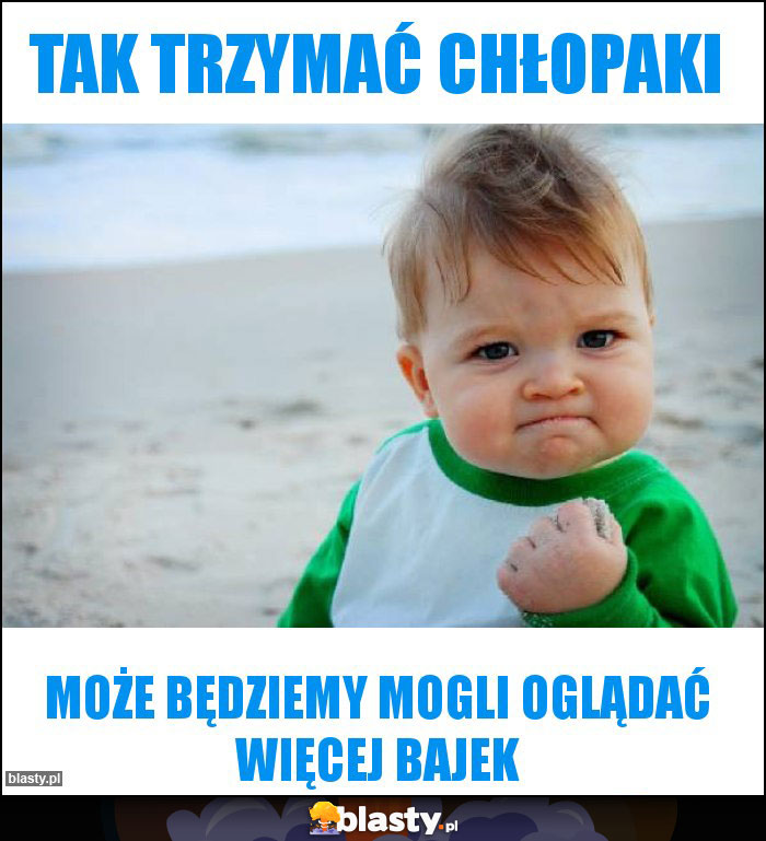 Tak trzymać chłopaki