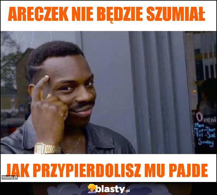 Areczek nie będzie szumiał