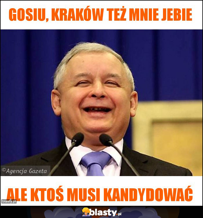 Gosiu, Kraków też mnie jebie