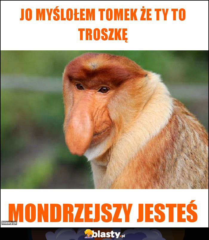 Jo myślołem tomek że ty to troszkę