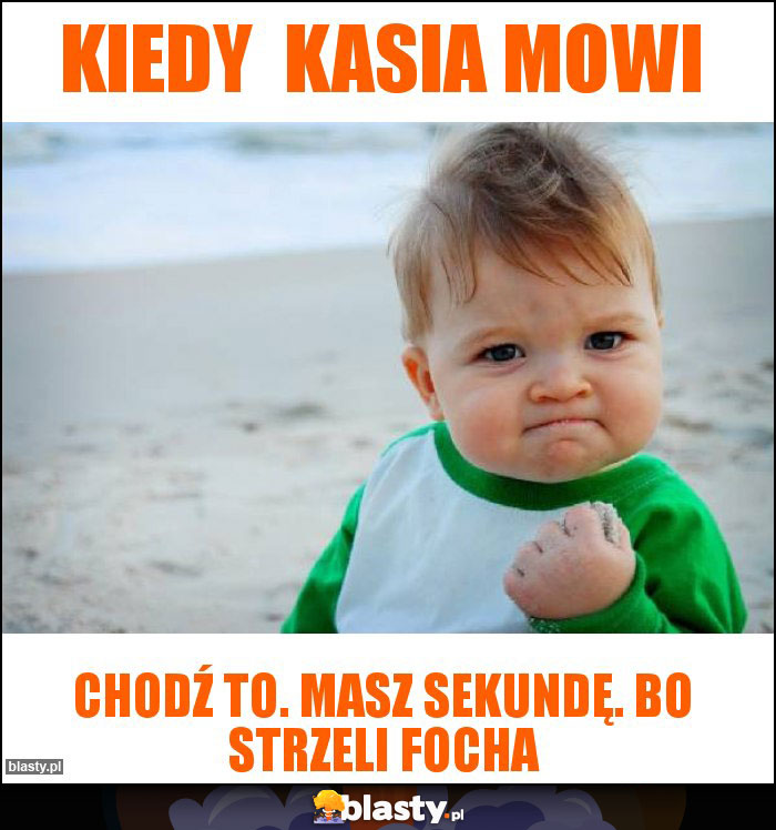 Kiedy  Kasia mowi