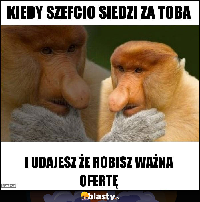 Kiedy szefcio siedzi za toba