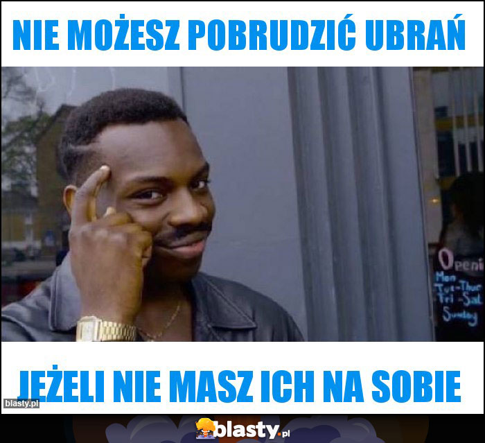 Nie możesz pobrudzić ubrań