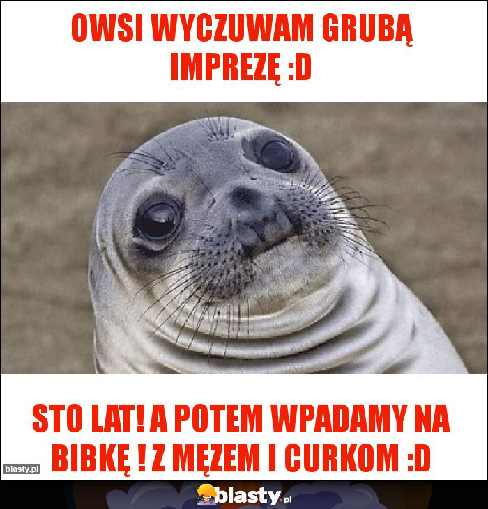 owsi wyczuwam grubą imprezę :D