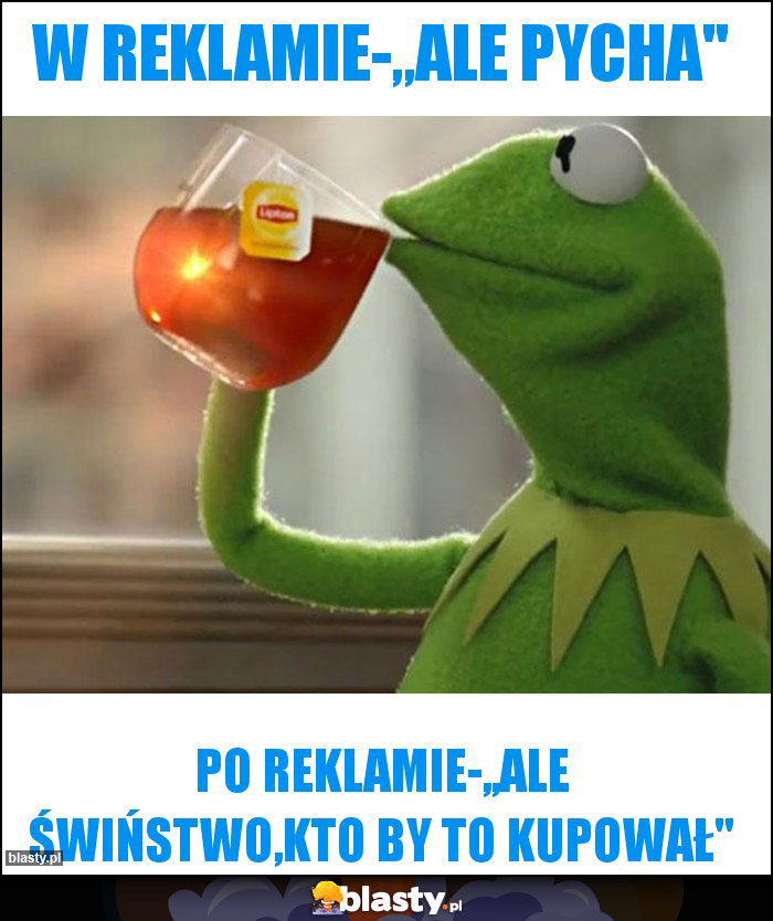 W reklamie-,,Ale pycha''