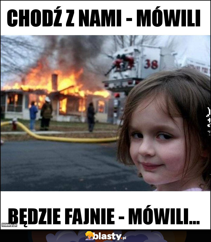 Chodź z nami - mówili