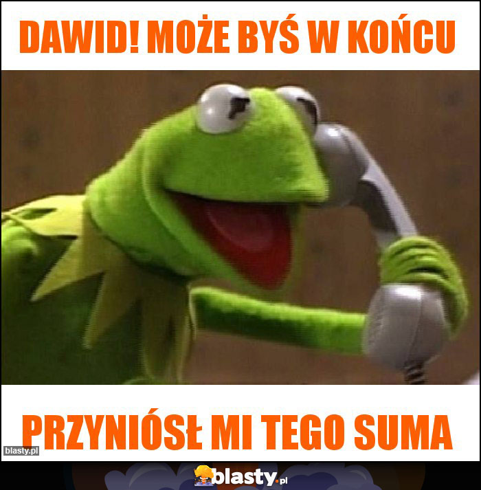 Dawid! Może byś w końcu