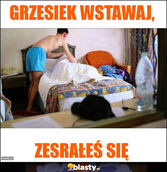 Grzesiek wstawaj,