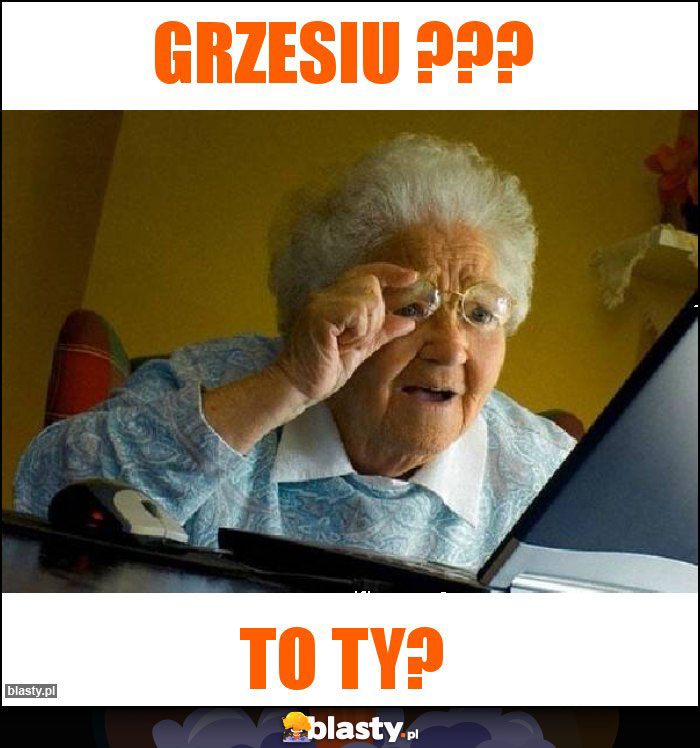 Grzesiu ???