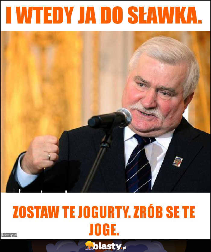 I wtedy ja do Sławka.