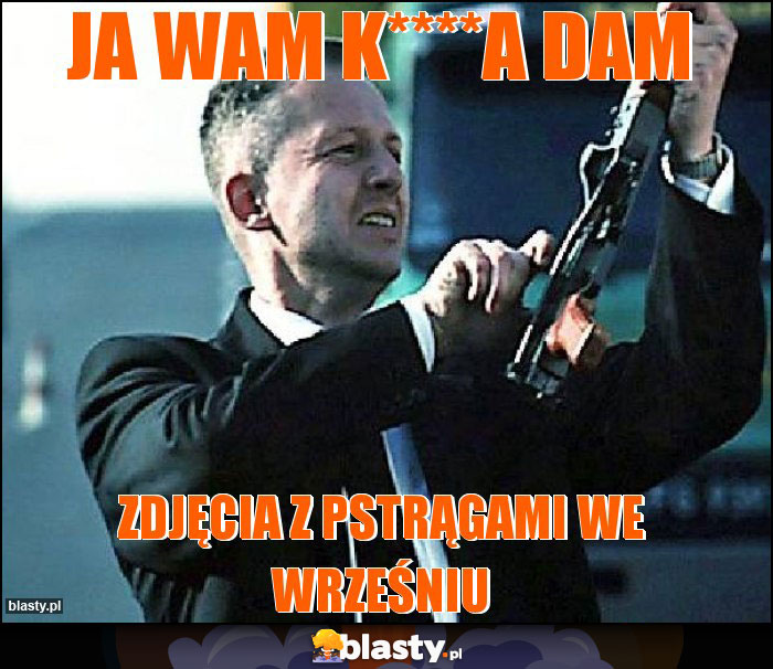 ja wam k****a dam