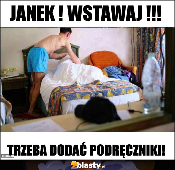 Janek ! Wstawaj !!!