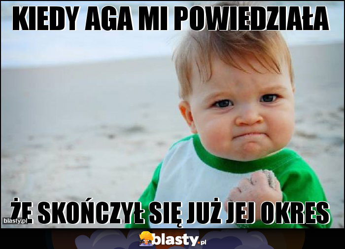 kiedy aga mi powiedziała