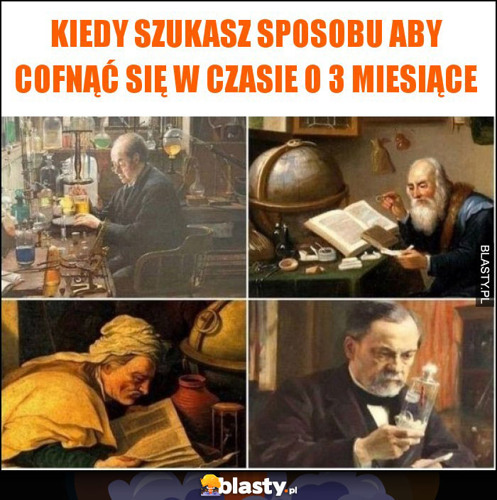 KIEDY SZUKASZ SPOSOBU ABY COFNĄĆ SIĘ W CZASIE O 3 MIESIĄCE