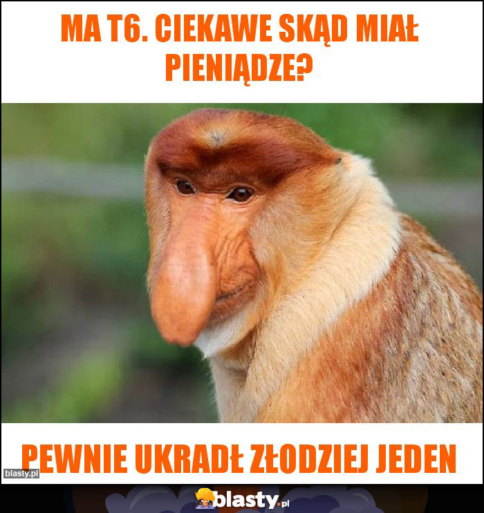 Ma T6. Ciekawe skąd miał pieniądze?