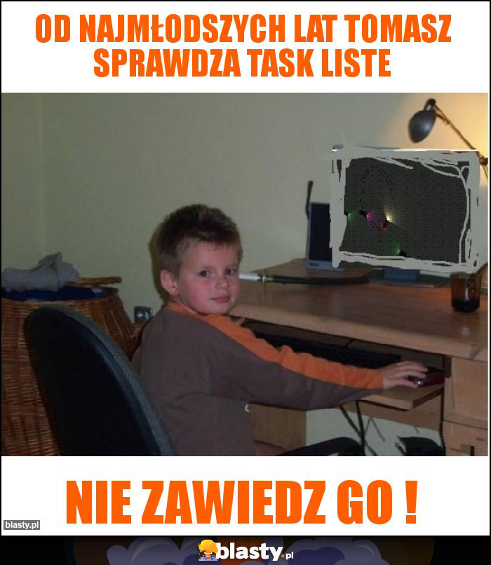 Od najmłodszych lat tomasz sprawdza task liste