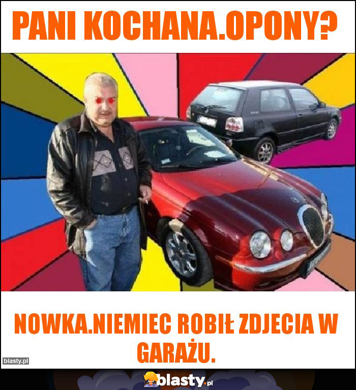 Pani kochana.opony?