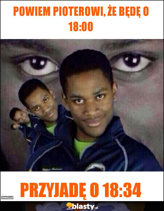 Powiem Pioterowi, że będę o 18:00