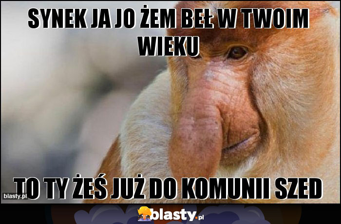 SYNEK JA JO ŻEM BEŁ W TWOIM WIEKU